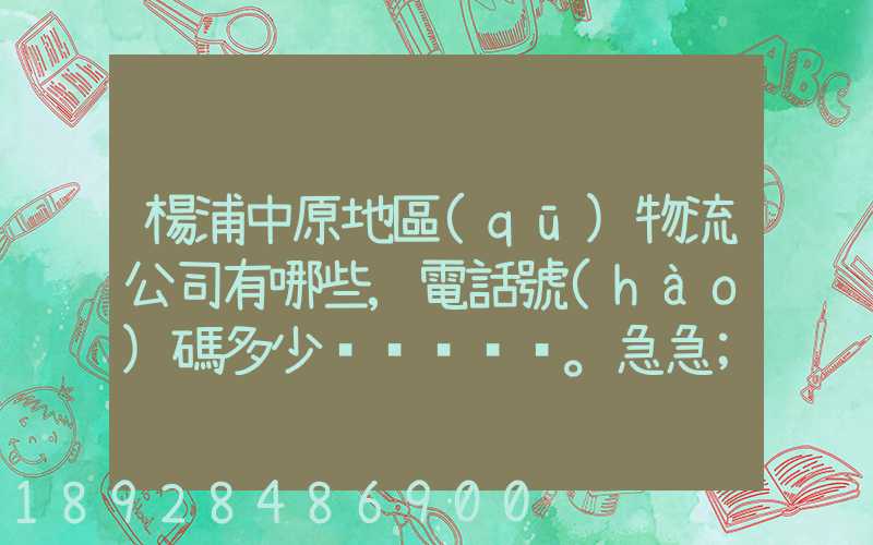 楊浦中原地區(qū)物流公司有哪些,電話號(hào)碼多少。急急